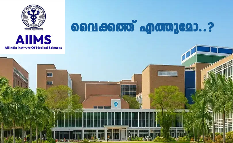 വൈക്കത്ത് എയിംസ് എത്തുമോ? സാധ്യതപ്പട്ടികയിൽ വൈക്കവും കൊരട്ടിയും 

